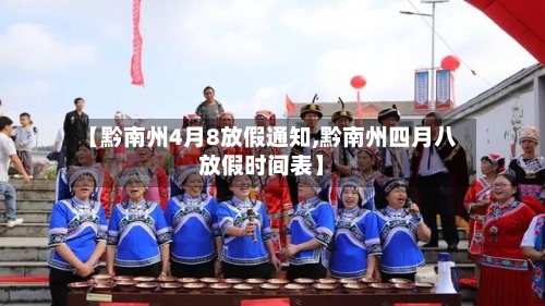 【黔南州4月8放假通知,黔南州四月八放假时间表】-第1张图片