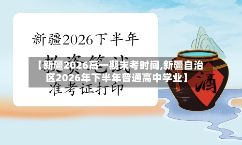 【新疆2026高一期末考时间,新疆自治区2026年下半年普通高中学业】-第1张图片