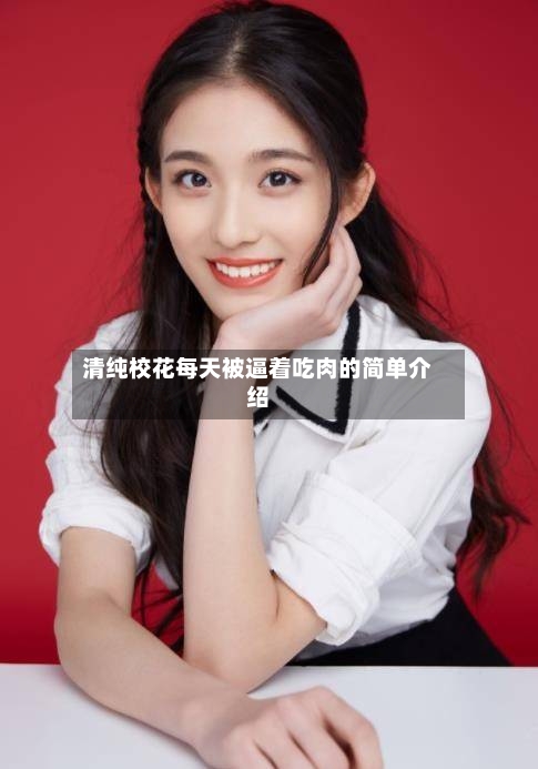 清纯校花每天被逼着吃肉的简单介绍-第1张图片