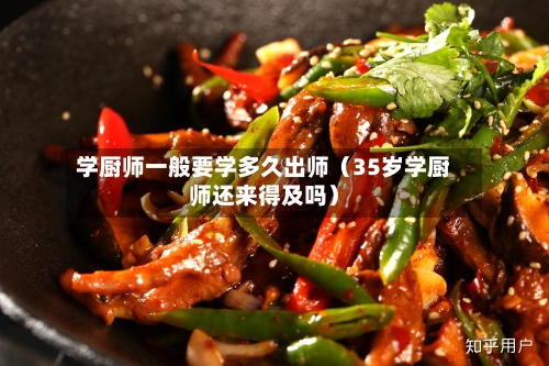 学厨师一般要学多久出师(35岁学厨师还来得及吗)-第1张图片