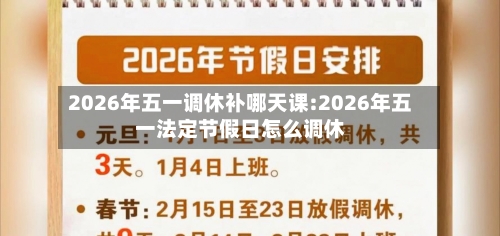 2026年五一调休补哪天课:2026年五一法定节假日怎么调休-第1张图片