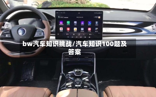 bw汽车知识挑战/汽车知识100题及答案-第1张图片