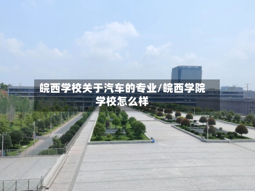皖西学校关于汽车的专业/皖西学院学校怎么样-第1张图片