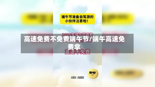高速免费不免费端午节/端午高速免费拿-第1张图片
