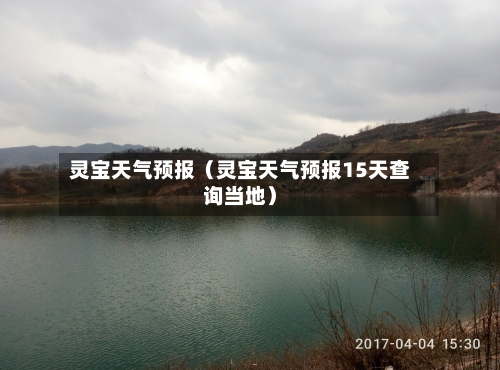 灵宝天气预报(灵宝天气预报15天查询当地)-第1张图片