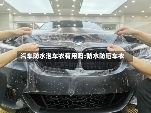 汽车防水泡车衣有用吗:防水防晒车衣-第1张图片