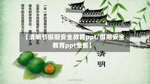 【清明节假期安全教育ppt/假期安全教育ppt免费】-第1张图片