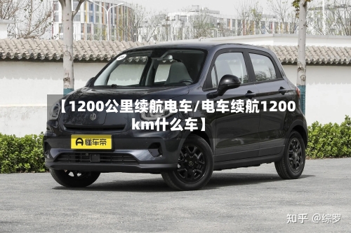 【1200公里续航电车/电车续航1200km什么车】-第1张图片