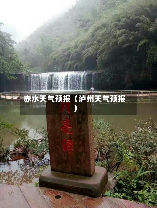 赤水天气预报（泸州天气预报）-第1张图片
