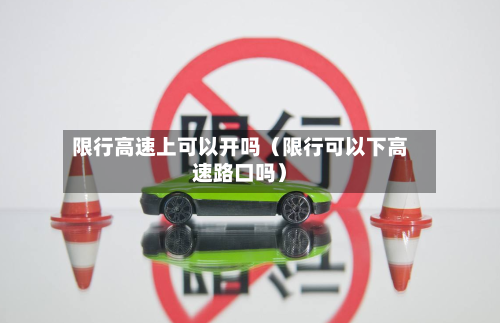 限行高速上可以开吗(限行可以下高速路口吗)-第1张图片