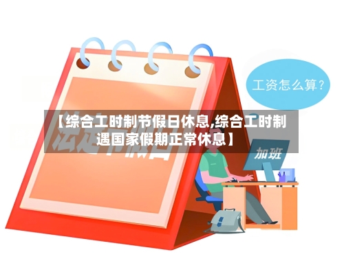 【综合工时制节假日休息,综合工时制遇国家假期正常休息】-第1张图片