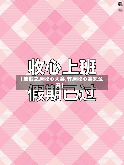 【放假之后收心大会,节后收心会怎么开】-第1张图片