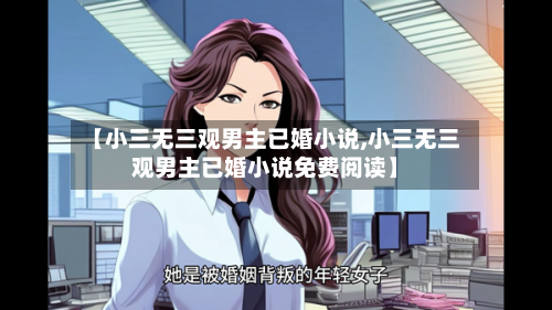 【小三无三观男主已婚小说,小三无三观男主已婚小说免费阅读】-第1张图片