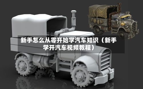 新手怎么从零开始学汽车知识（新手学开汽车视频教程）-第1张图片