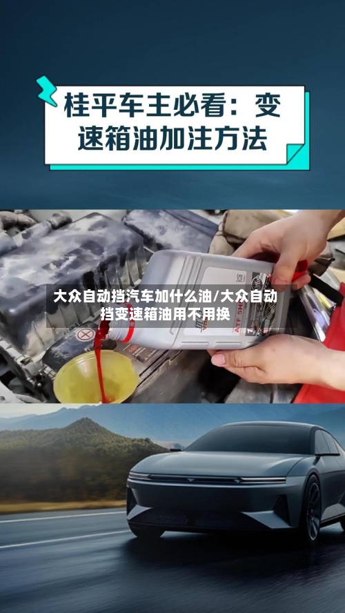 大众自动挡汽车加什么油/大众自动挡变速箱油用不用换-第1张图片