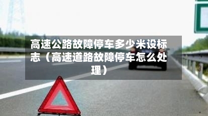高速公路故障停车多少米设标志（高速道路故障停车怎么处理）-第1张图片