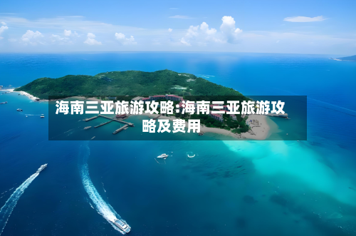 海南三亚旅游攻略:海南三亚旅游攻略及费用-第1张图片