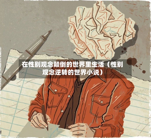 在性别观念颠倒的世界里生活（性别观念逆转的世界小说）-第1张图片
