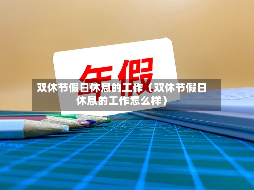 双休节假日休息的工作（双休节假日休息的工作怎么样）-第1张图片