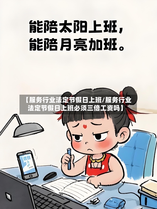 【服务行业法定节假日上班/服务行业法定节假日上班必须三倍工资吗】-第1张图片