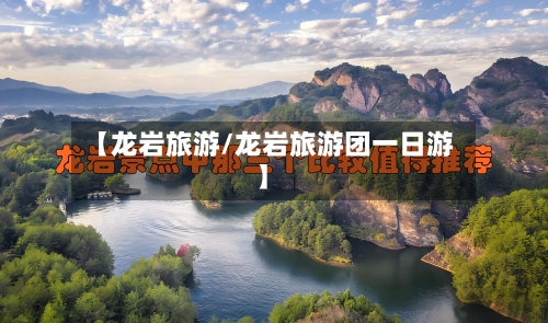 【龙岩旅游/龙岩旅游团一日游】-第1张图片