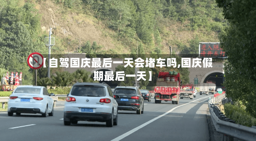 【自驾国庆最后一天会堵车吗,国庆假期最后一天】-第1张图片