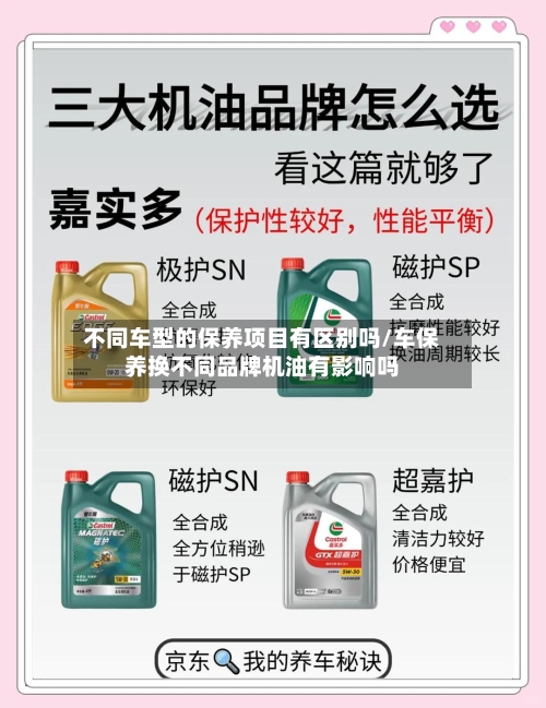 不同车型的保养项目有区别吗/车保养换不同品牌机油有影响吗-第1张图片