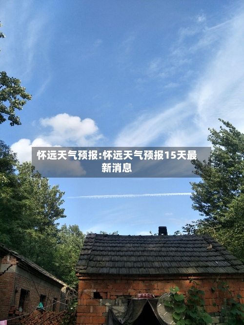 怀远天气预报:怀远天气预报15天最新消息-第1张图片