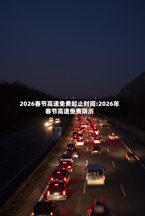 2026春节高速免费起止时间:2026年春节高速免费阴历-第1张图片