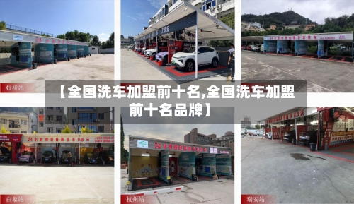 【全国洗车加盟前十名,全国洗车加盟前十名品牌】-第1张图片