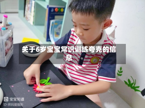 关于6岁宝宝常识训练夸克的信息-第1张图片