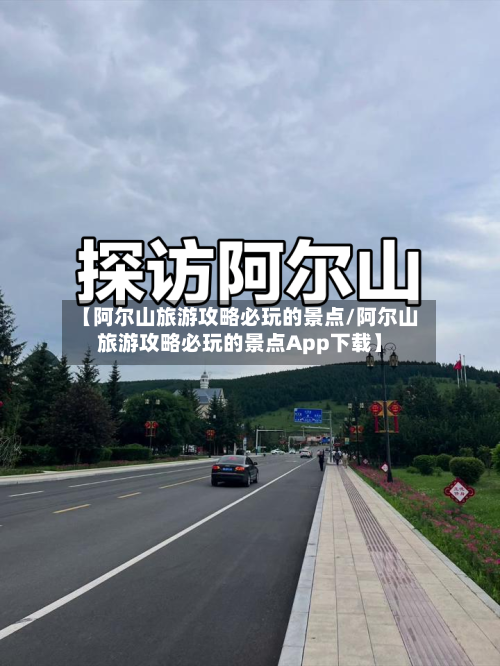 【阿尔山旅游攻略必玩的景点/阿尔山旅游攻略必玩的景点App下载】-第1张图片
