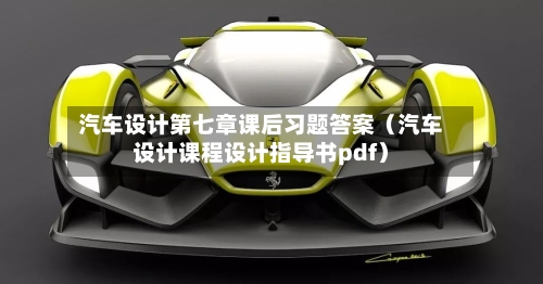 汽车设计第七章课后习题答案(汽车设计课程设计指导书pdf)-第1张图片
