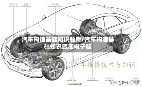 汽车构造基础知识题库/汽车构造基础知识题库电子版-第1张图片