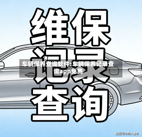 车辆保养查询软件:车辆保养记录查询app免费-第1张图片