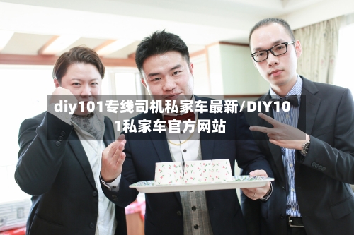 diy101专线司机私家车最新/DIY101私家车官方网站-第1张图片