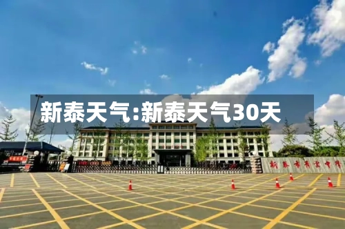 新泰天气:新泰天气30天-第1张图片