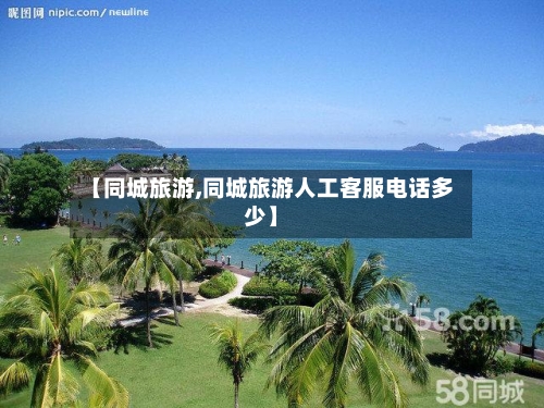 【同城旅游,同城旅游人工客服电话多少】-第1张图片