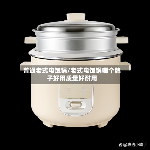 普通老式电饭锅/老式电饭锅哪个牌子好用质量好耐用-第1张图片