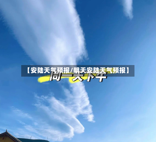 【安陆天气预报/明天安陆天气预报】-第1张图片