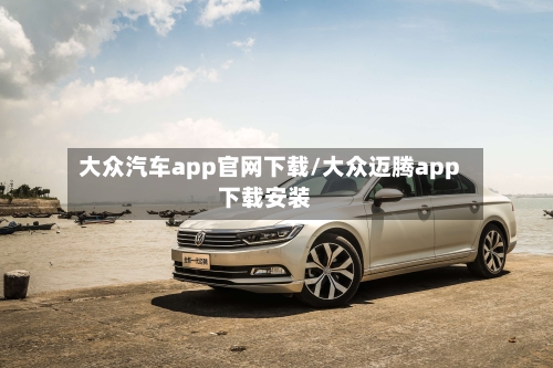 大众汽车app官网下载/大众迈腾app下载安装-第1张图片