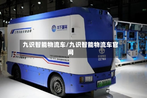 九识智能物流车/九识智能物流车官网-第1张图片