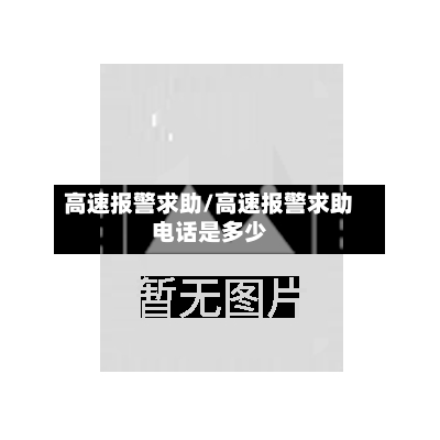 高速报警求助/高速报警求助电话是多少-第1张图片