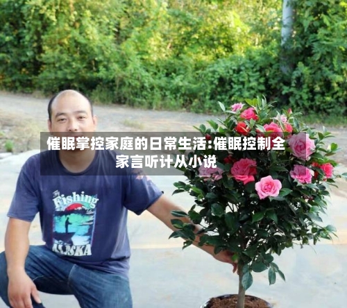 催眠掌控家庭的日常生活:催眠控制全家言听计从小说-第1张图片