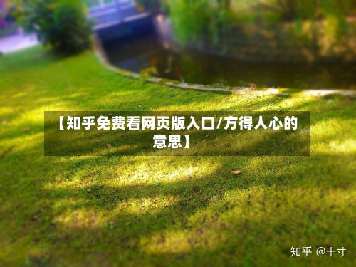 【知乎免费看网页版入口/方得人心的意思】-第1张图片