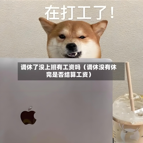 调休了没上班有工资吗(调休没有休完是否结算工资)-第1张图片