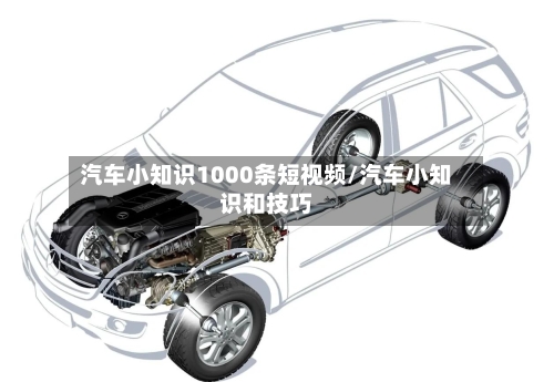 汽车小知识1000条短视频/汽车小知识和技巧-第1张图片