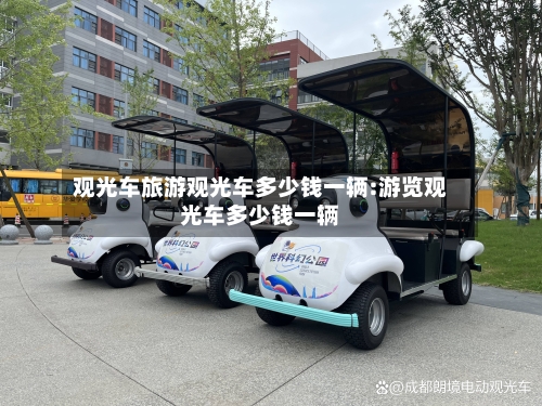 观光车旅游观光车多少钱一辆:游览观光车多少钱一辆-第1张图片