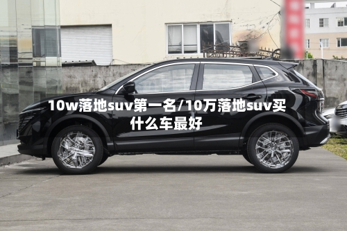 10w落地suv第一名/10万落地suv买什么车最好-第1张图片