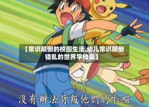 【常识颠倒的校园生活,幼儿常识颠倒错乱的世界学校篇】-第1张图片